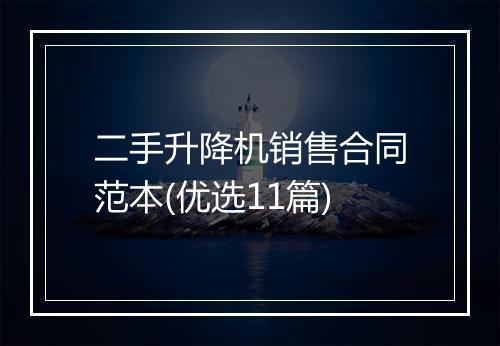 二手升降机销售合同范本(优选11篇)