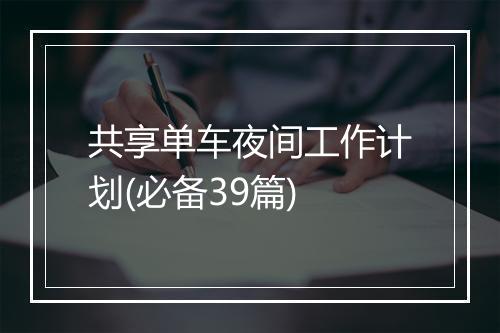 共享单车夜间工作计划(必备39篇)