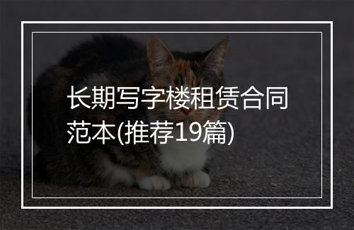 长期写字楼租赁合同范本(推荐19篇)