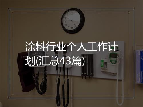 涂料行业个人工作计划(汇总43篇)
