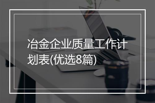 冶金企业质量工作计划表(优选8篇)