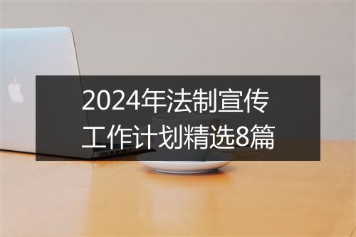 2024年法制宣传工作计划精选8篇