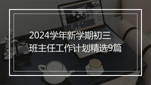 2024学年新学期初三班主任工作计划精选9篇