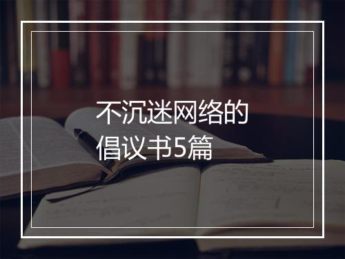不沉迷网络的倡议书5篇