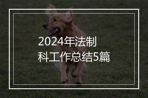 2024年法制科工作总结5篇