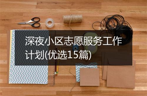 深夜小区志愿服务工作计划(优选15篇)