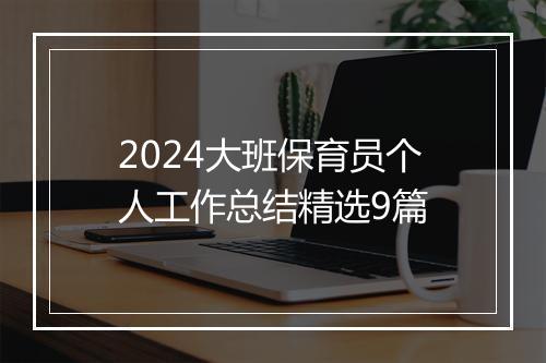 2024大班保育员个人工作总结精选9篇