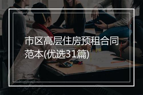 市区高层住房预租合同范本(优选31篇)