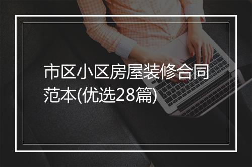 市区小区房屋装修合同范本(优选28篇)