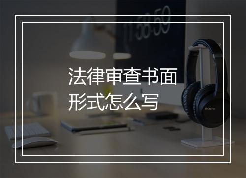 法律审查书面形式怎么写