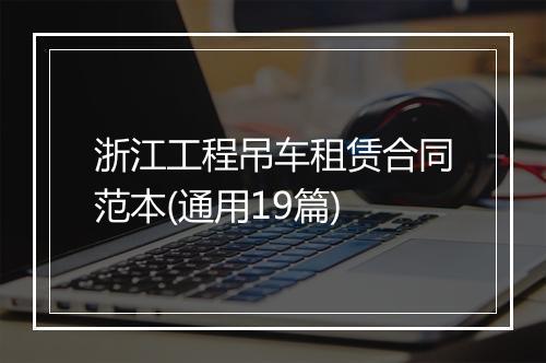浙江工程吊车租赁合同范本(通用19篇)