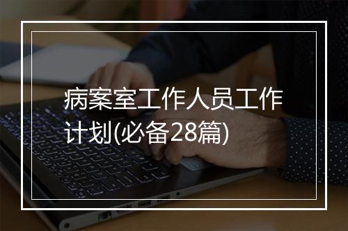 病案室工作人员工作计划(必备28篇)