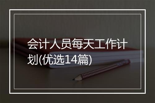 会计人员每天工作计划(优选14篇)