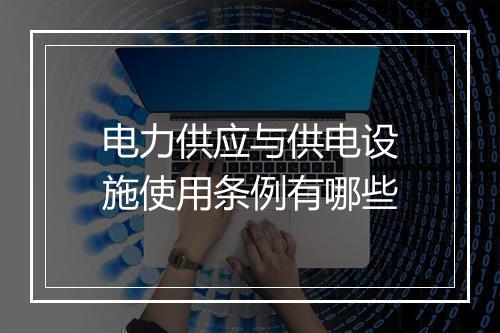 电力供应与供电设施使用条例有哪些