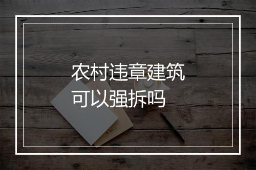 农村违章建筑可以强拆吗