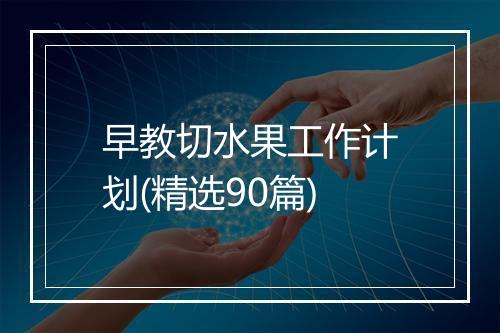 早教切水果工作计划(精选90篇)