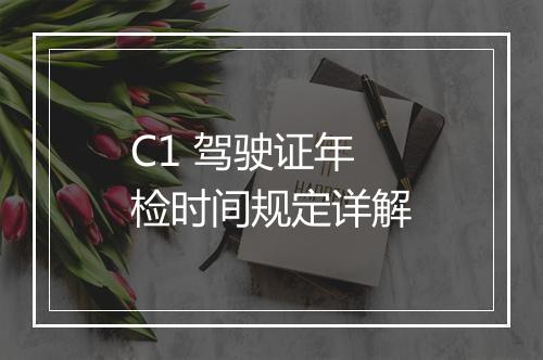 C1 驾驶证年检时间规定详解