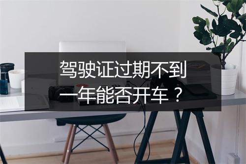 驾驶证过期不到一年能否开车？