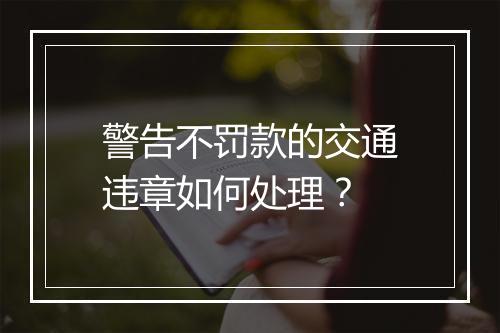 警告不罚款的交通违章如何处理？