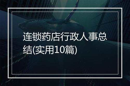 连锁药店行政人事总结(实用10篇)