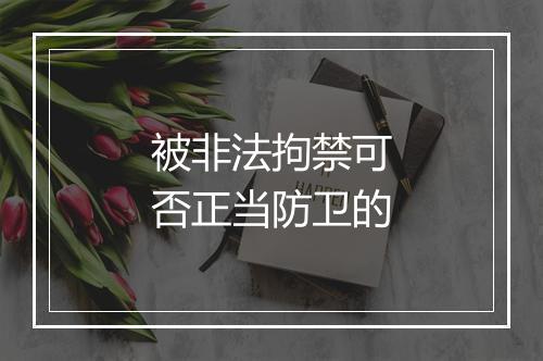 被非法拘禁可否正当防卫的
