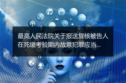 最高人民法院关于报送复核被告人在死缓考验期内故意犯罪应当执行