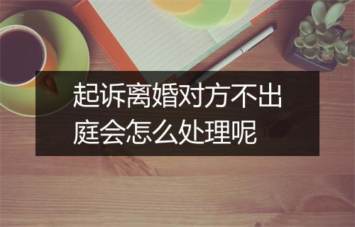 起诉离婚对方不出庭会怎么处理呢