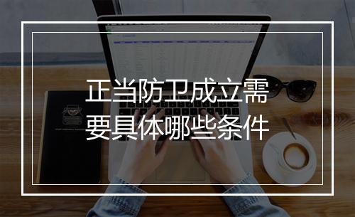 正当防卫成立需要具体哪些条件