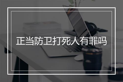 正当防卫打死人有罪吗