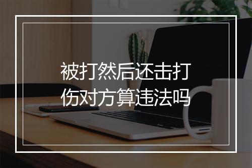 被打然后还击打伤对方算违法吗
