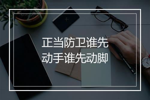 正当防卫谁先动手谁先动脚
