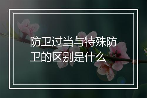 防卫过当与特殊防卫的区别是什么