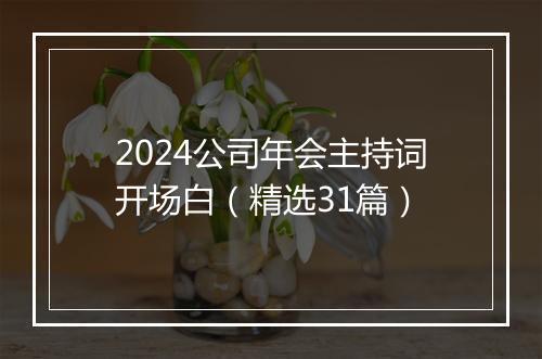 2024公司年会主持词开场白（精选31篇）