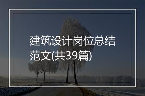 建筑设计岗位总结范文(共39篇)