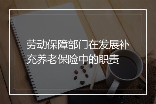 劳动保障部门在发展补充养老保险中的职责