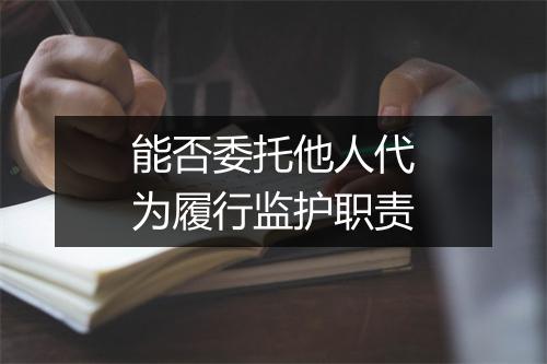 能否委托他人代为履行监护职责
