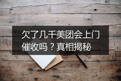 欠了几千美团会上门催收吗？真相揭秘