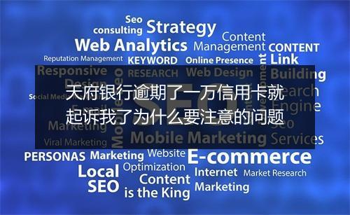 天府银行逾期了一万信用卡就起诉我了为什么要注意的问题