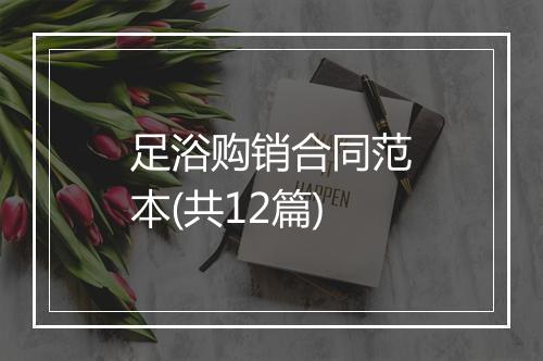 足浴购销合同范本(共12篇)