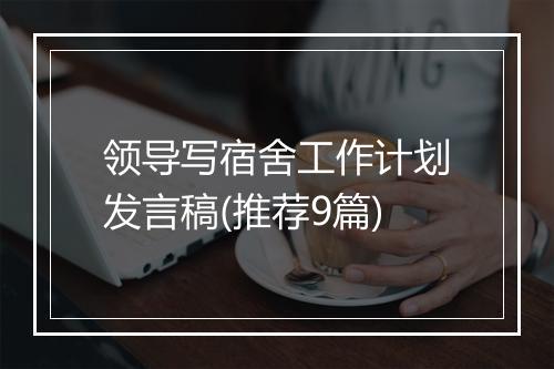 领导写宿舍工作计划发言稿(推荐9篇)