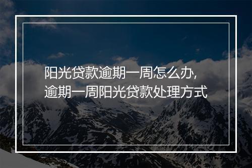 阳光贷款逾期一周怎么办,逾期一周阳光贷款处理方式