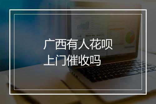 广西有人花呗上门催收吗