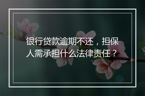 银行贷款逾期不还，担保人需承担什么法律责任？