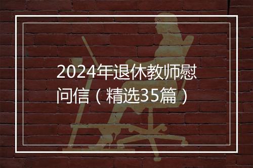 2024年退休教师慰问信（精选35篇）