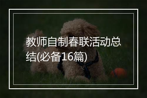 教师自制春联活动总结(必备16篇)