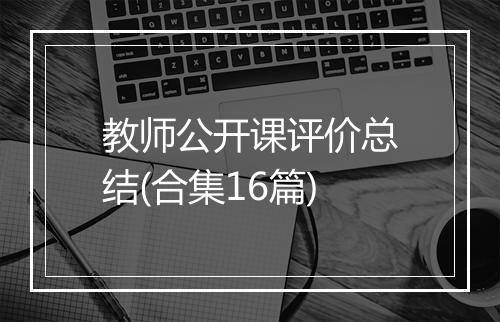 教师公开课评价总结(合集16篇)