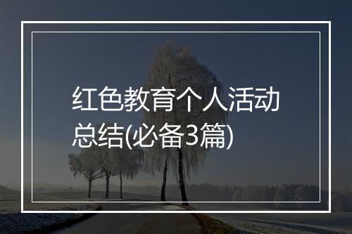 红色教育个人活动总结(必备3篇)
