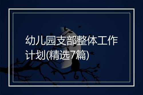幼儿园支部整体工作计划(精选7篇)