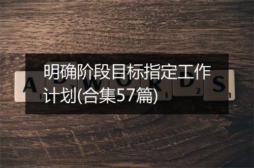 明确阶段目标指定工作计划(合集57篇)