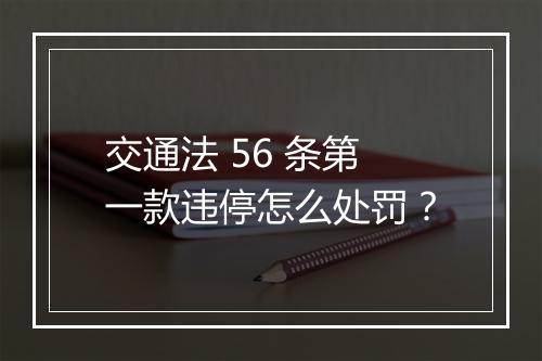 交通法 56 条第一款违停怎么处罚？